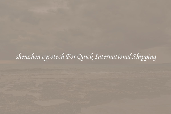 shenzhen eycotech For Quick International Shipping