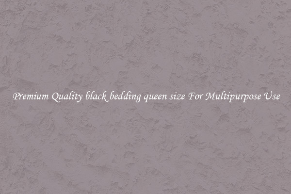Premium Quality black bedding queen size For Multipurpose Use