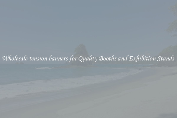 Wholesale tension banners for Quality Booths and Exhibition Stands 