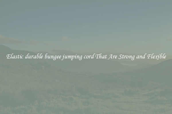 Elastic durable bungee jumping cord That Are Strong and Flexible
