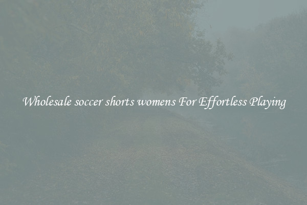 Wholesale soccer shorts womens For Effortless Playing