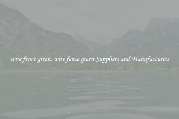 wire fence green, wire fence green Suppliers and Manufacturers