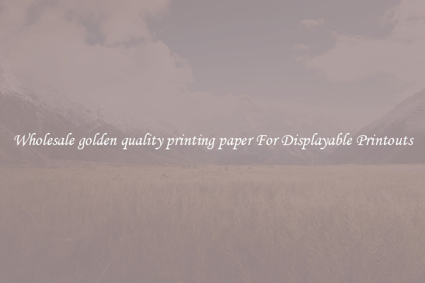 Wholesale golden quality printing paper For Displayable Printouts