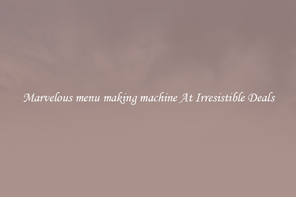 Marvelous menu making machine At Irresistible Deals