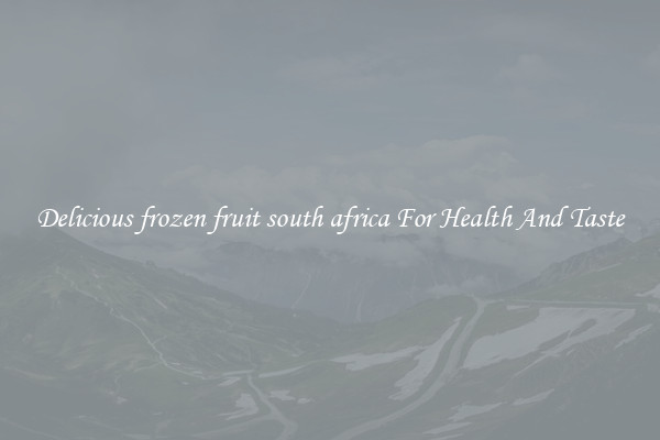 Delicious frozen fruit south africa For Health And Taste