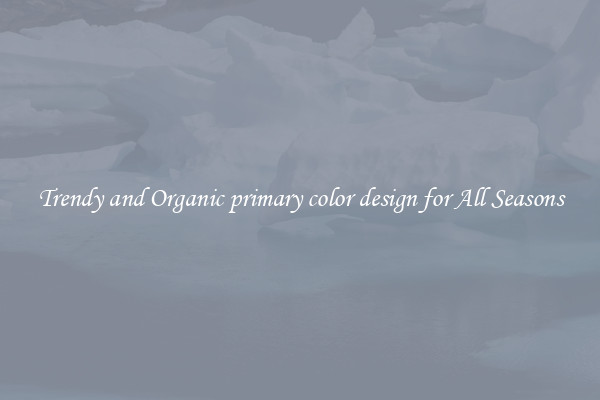 Trendy and Organic primary color design for All Seasons