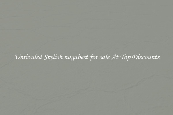 Unrivaled Stylish nugabest for sale At Top Discounts