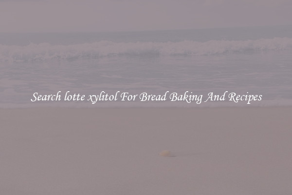 Search lotte xylitol For Bread Baking And Recipes