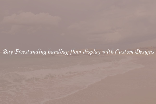 Buy Freestanding handbag floor display with Custom Designs