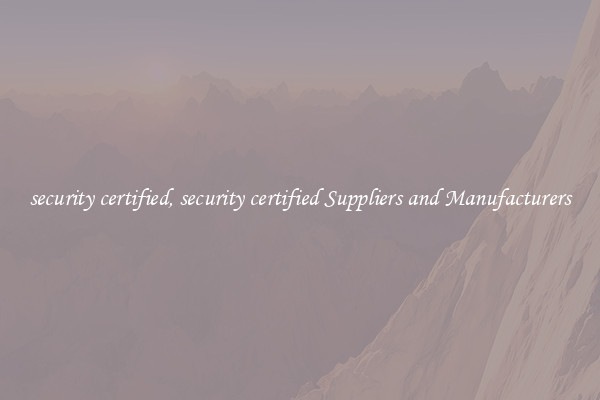 security certified, security certified Suppliers and Manufacturers