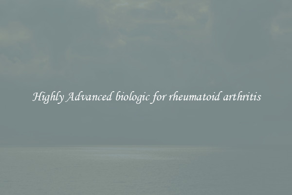 Highly Advanced biologic for rheumatoid arthritis