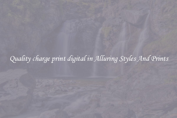 Quality charge print digital in Alluring Styles And Prints