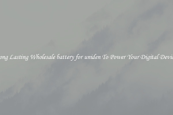 Long Lasting Wholesale battery for uniden To Power Your Digital Devices