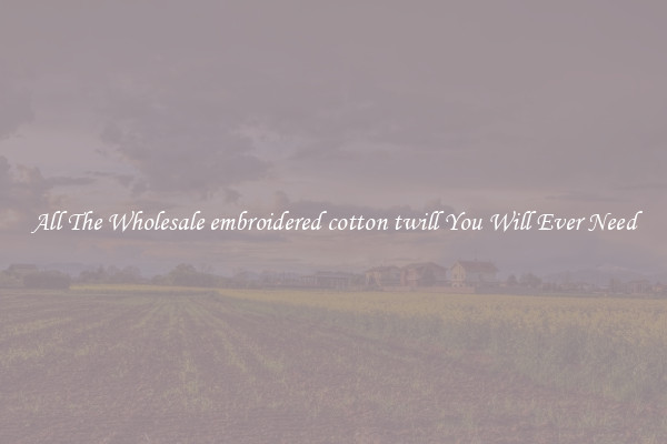 All The Wholesale embroidered cotton twill You Will Ever Need