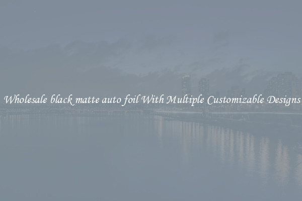 Wholesale black matte auto foil With Multiple Customizable Designs
