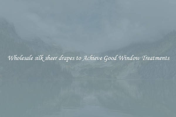 Wholesale silk sheer drapes to Achieve Good Window Treatments