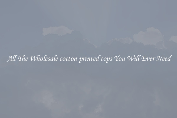 All The Wholesale cotton printed tops You Will Ever Need