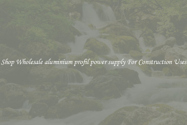 Shop Wholesale aluminium profil power supply For Construction Uses