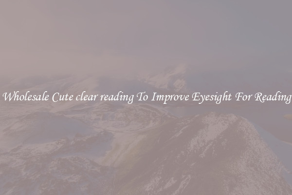 Wholesale Cute clear reading To Improve Eyesight For Reading