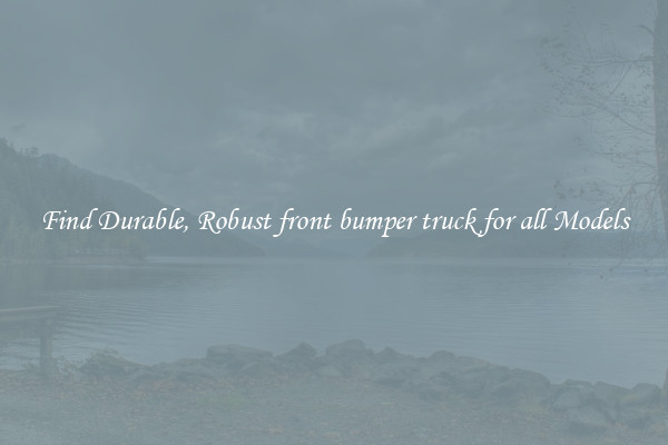 Find Durable, Robust front bumper truck for all Models