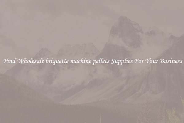 Find Wholesale briquette machine pellets Supplies For Your Business
