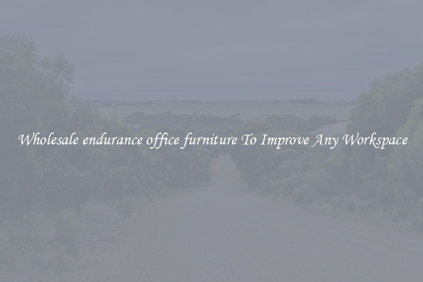 Wholesale endurance office furniture To Improve Any Workspace