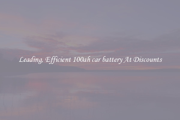 Leading, Efficient 100ah car battery At Discounts