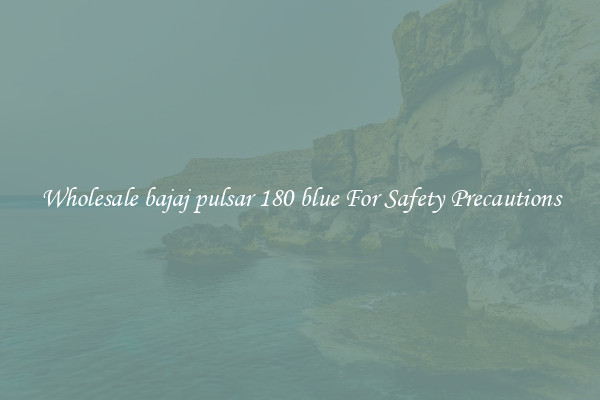 Wholesale bajaj pulsar 180 blue For Safety Precautions