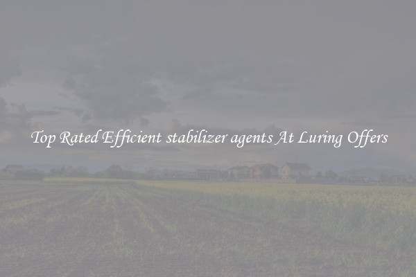 Top Rated Efficient stabilizer agents At Luring Offers