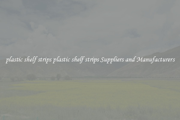 plastic shelf strips plastic shelf strips Suppliers and Manufacturers