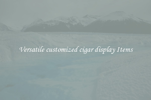 Versatile customized cigar display Items