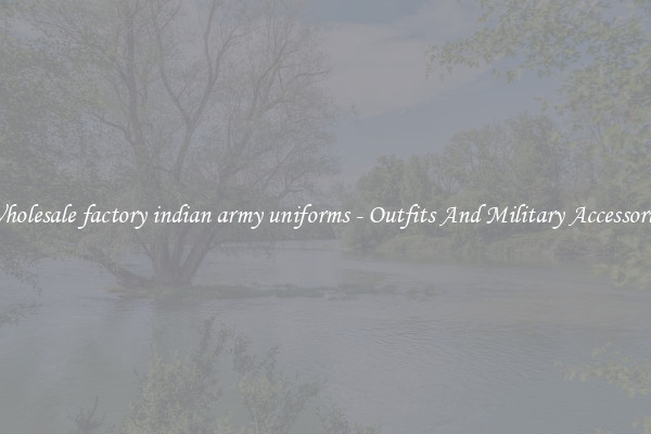 Wholesale factory indian army uniforms - Outfits And Military Accessories