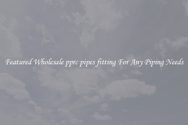 Featured Wholesale pprc pipes fitting For Any Piping Needs