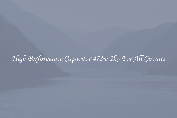 High-Performance Capacitor 472m 2kv For All Circuits