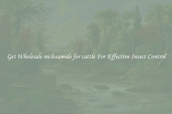 Get Wholesale niclosamide for cattle For Effective Insect Control