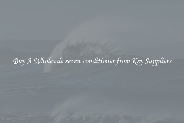Buy A Wholesale seven conditioner from Key Suppliers