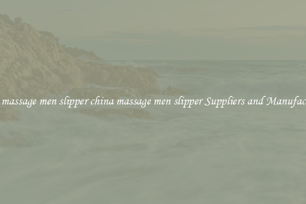 china massage men slipper china massage men slipper Suppliers and Manufacturers