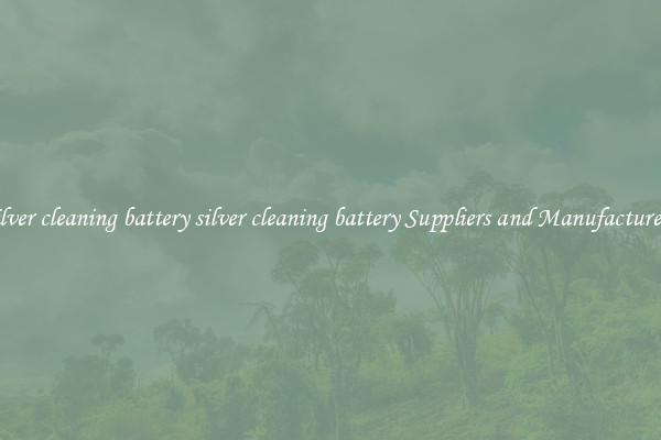 silver cleaning battery silver cleaning battery Suppliers and Manufacturers