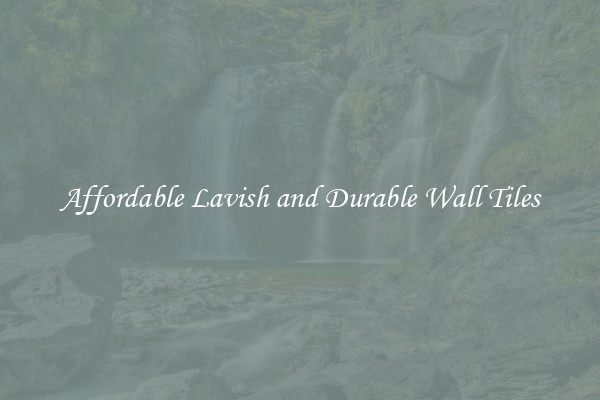 Affordable Lavish and Durable Wall Tiles
