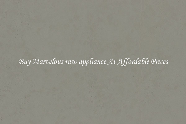 Buy Marvelous raw appliance At Affordable Prices