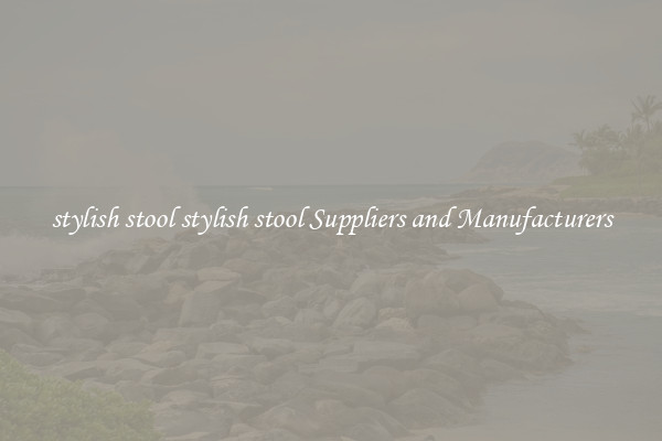 stylish stool stylish stool Suppliers and Manufacturers