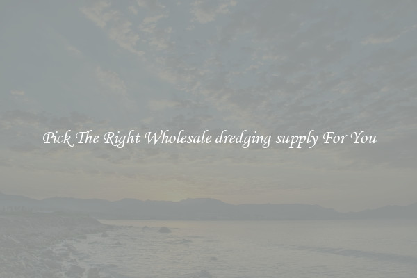 Pick The Right Wholesale dredging supply For You