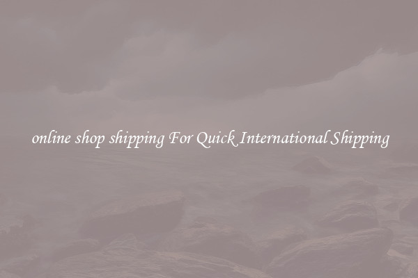 online shop shipping For Quick International Shipping