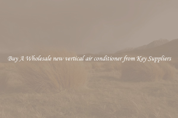 Buy A Wholesale new vertical air conditioner from Key Suppliers