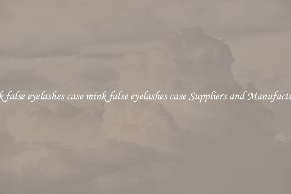 mink false eyelashes case mink false eyelashes case Suppliers and Manufacturers