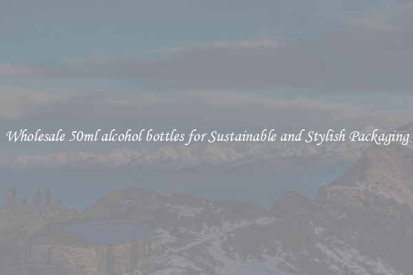 Wholesale 50ml alcohol bottles for Sustainable and Stylish Packaging