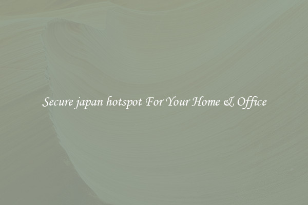 Secure japan hotspot For Your Home & Office