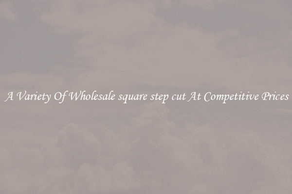 A Variety Of Wholesale square step cut At Competitive Prices