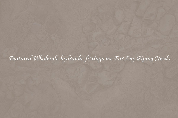 Featured Wholesale hydraulic fittings tee For Any Piping Needs