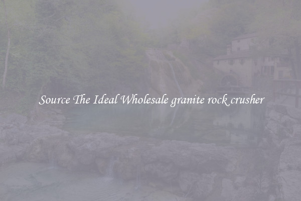 Source The Ideal Wholesale granite rock crusher